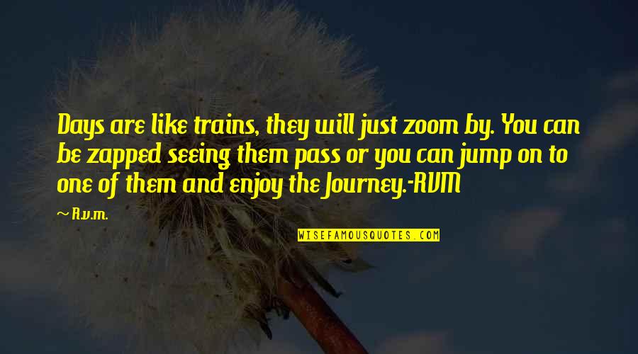 Taqdeer Quotes By R.v.m.: Days are like trains, they will just zoom