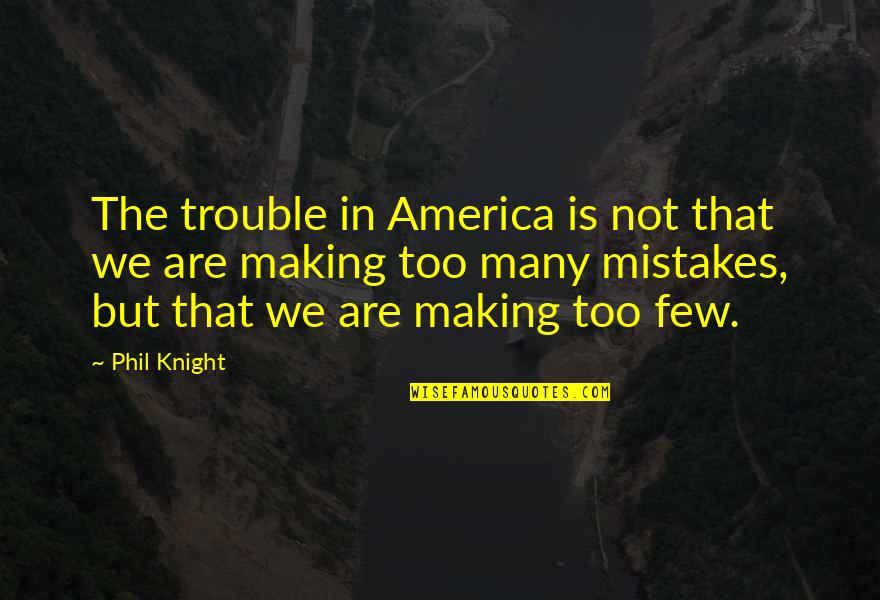 Taqi Chips Quotes By Phil Knight: The trouble in America is not that we Taqi Chips Quotes By Phil Knight: The trouble in America is not that we