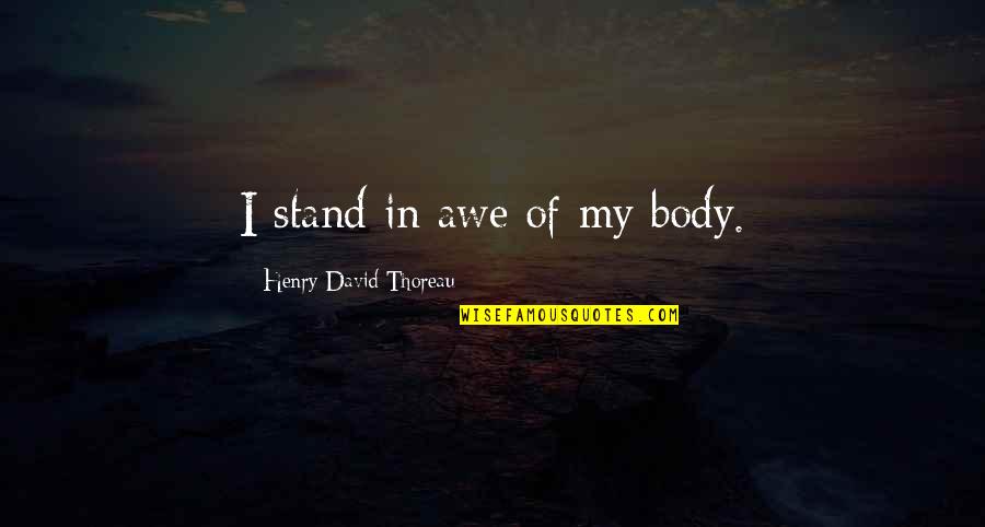 Taquana Muhammad Quotes By Henry David Thoreau: I stand in awe of my body. Taquana Muhammad Quotes By Henry David Thoreau: I stand in awe of my body.
