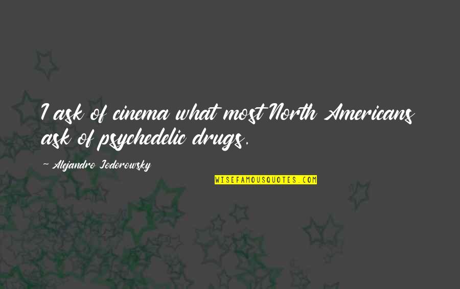 Taquerias Arandinas Quotes By Alejandro Jodorowsky: I ask of cinema what most North Americans Taquerias Arandinas Quotes By Alejandro Jodorowsky: I ask of cinema what most North Americans