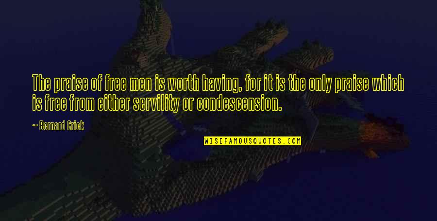 Taquerias Arandinas Quotes By Bernard Crick: The praise of free men is worth having, Taquerias Arandinas Quotes By Bernard Crick: The praise of free men is worth having,