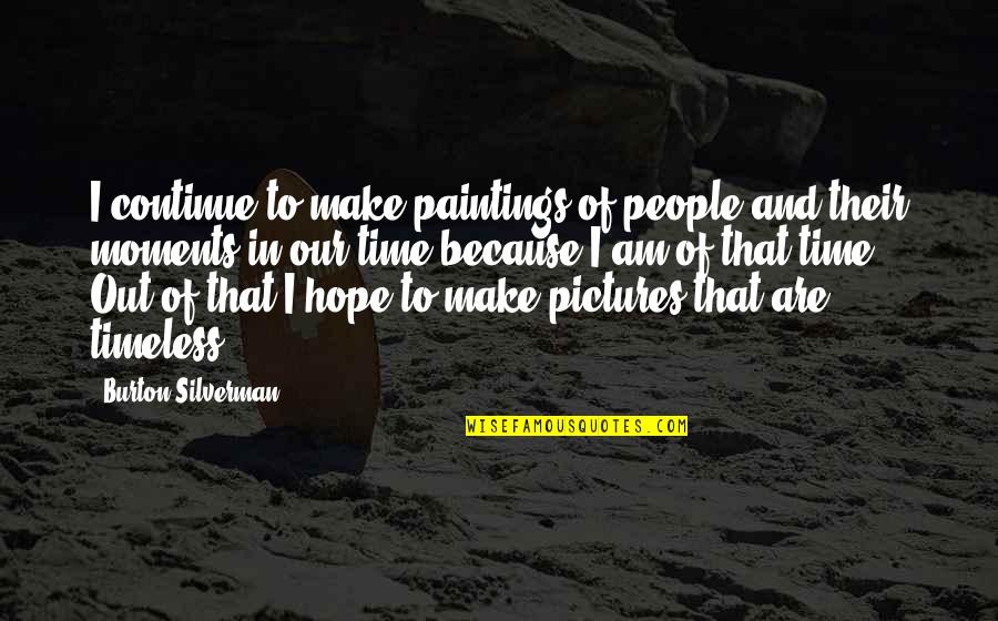 Taquerias Arandinas Quotes By Burton Silverman: I continue to make paintings of people and Taquerias Arandinas Quotes By Burton Silverman: I continue to make paintings of people and