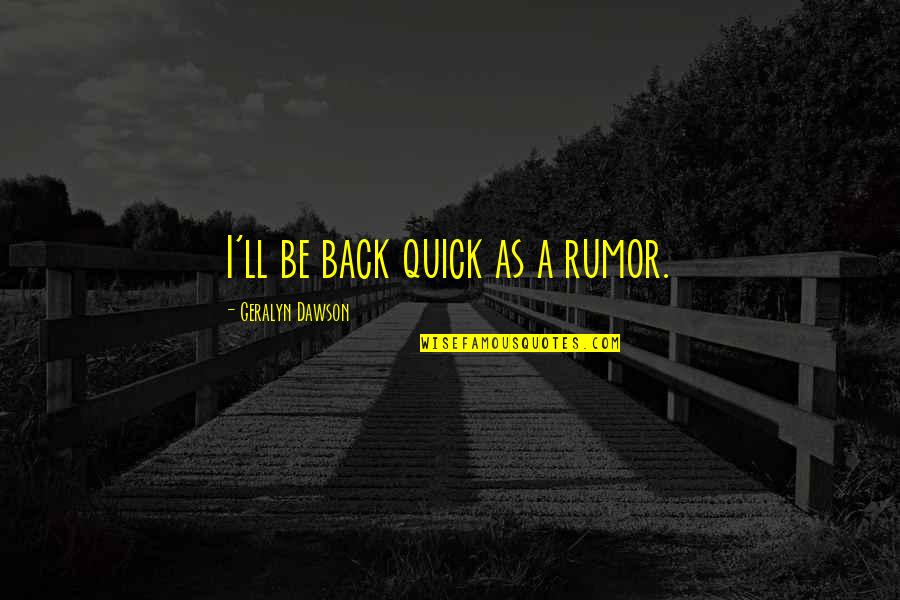 Taquerias Arandinas Quotes By Geralyn Dawson: I'll be back quick as a rumor. Taquerias Arandinas Quotes By Geralyn Dawson: I'll be back quick as a rumor.