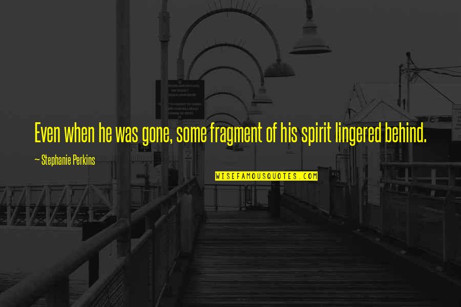 Taquero Mamon Quotes By Stephanie Perkins: Even when he was gone, some fragment of Taquero Mamon Quotes By Stephanie Perkins: Even when he was gone, some fragment of