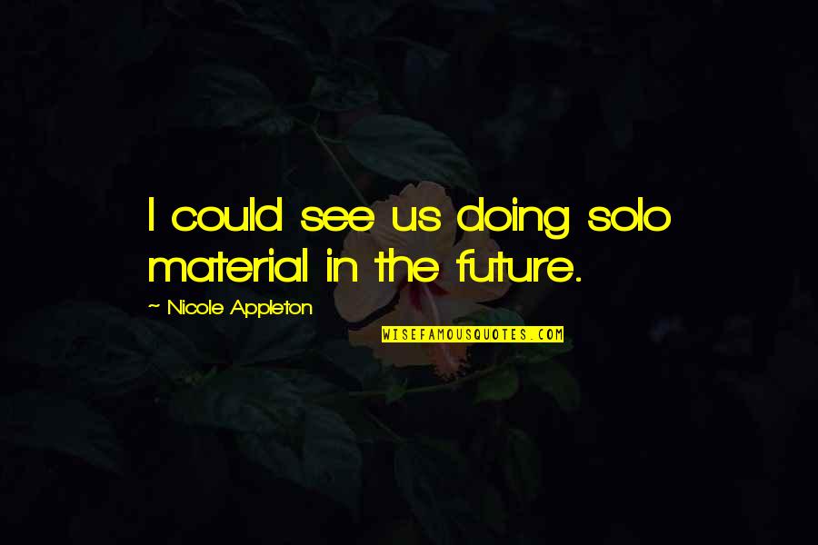 Taques Y8 Quotes By Nicole Appleton: I could see us doing solo material in Taques Y8 Quotes By Nicole Appleton: I could see us doing solo material in