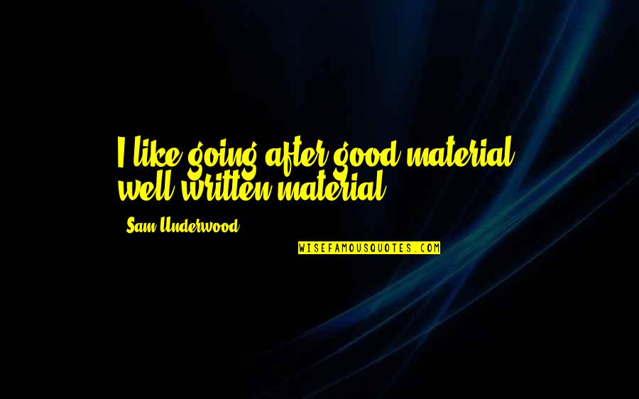 Taquicardia Paroxistica Quotes By Sam Underwood: I like going after good material, well-written material. Taquicardia Paroxistica Quotes By Sam Underwood: I like going after good material, well-written material.