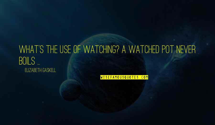 Taquitos Quotes By Elizabeth Gaskell: What's the use of watching? A watched pot