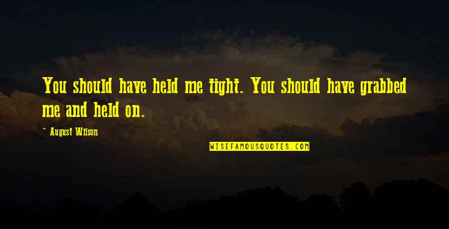 Taqwa Quotes By August Wilson: You should have held me tight. You should
