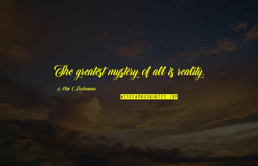Taqwaa Quotes By Max Beckmann: The greatest mystery of all is reality.