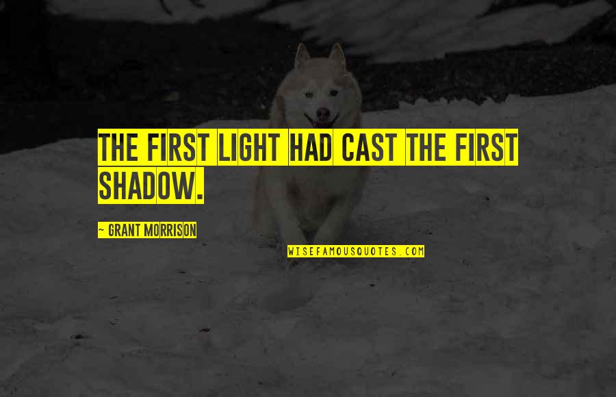 Taqwallah Quotes By Grant Morrison: The first light had cast the first shadow. Taqwallah Quotes By Grant Morrison: The first light had cast the first shadow.