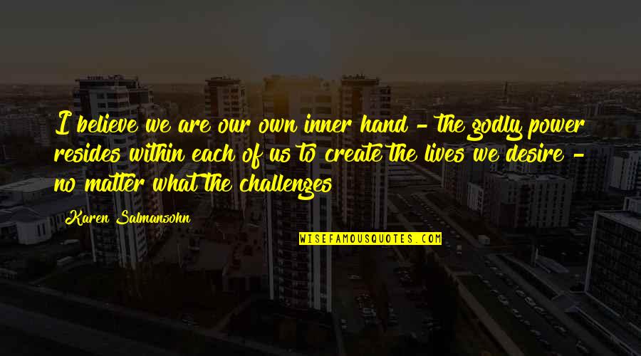 Taqwallah Quotes By Karen Salmansohn: I believe we are our own inner hand Taqwallah Quotes By Karen Salmansohn: I believe we are our own inner hand