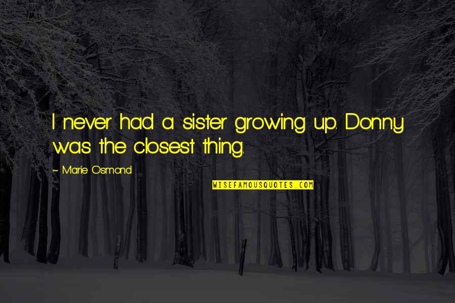 Taqychan Quotes By Marie Osmond: I never had a sister growing up. Donny