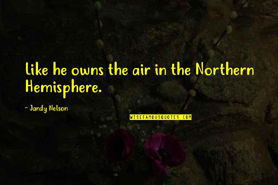 Taqyeem Quotes By Jandy Nelson: Like he owns the air in the Northern Taqyeem Quotes By Jandy Nelson: Like he owns the air in the Northern