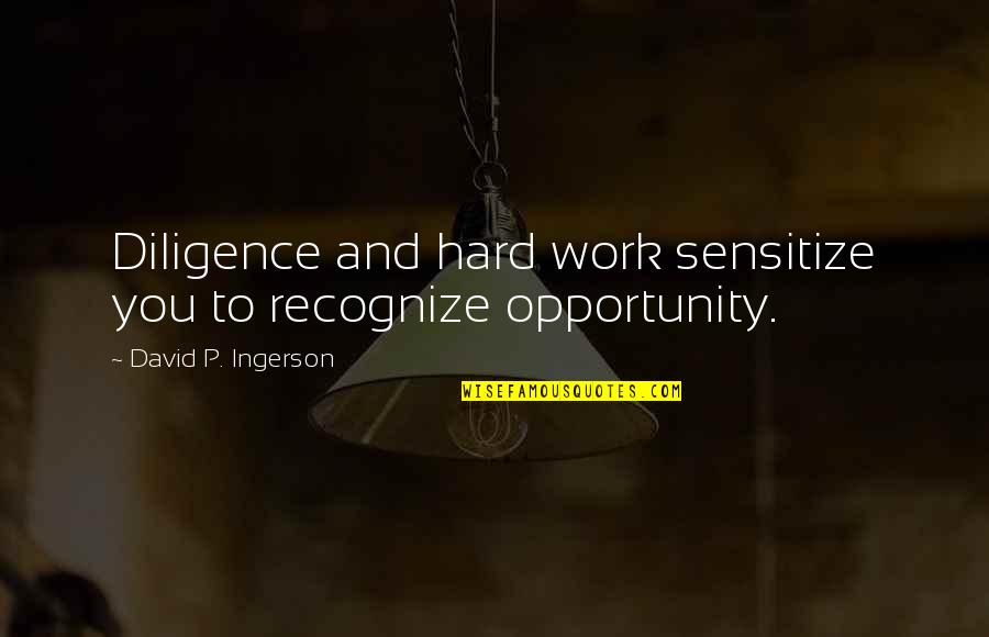Tar Heel Fan Quotes By David P. Ingerson: Diligence and hard work sensitize you to recognize