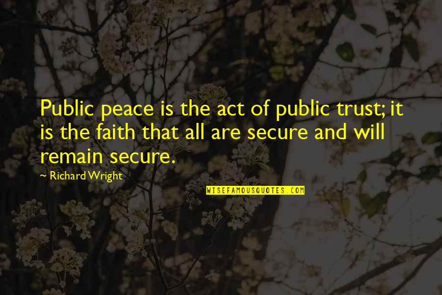 Tar Like Bowel Quotes By Richard Wright: Public peace is the act of public trust; Tar Like Bowel Quotes By Richard Wright: Public peace is the act of public trust;