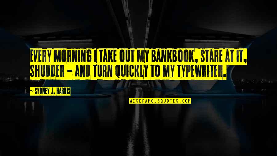 Tar Like Bowel Quotes By Sydney J. Harris: Every morning I take out my bankbook, stare Tar Like Bowel Quotes By Sydney J. Harris: Every morning I take out my bankbook, stare