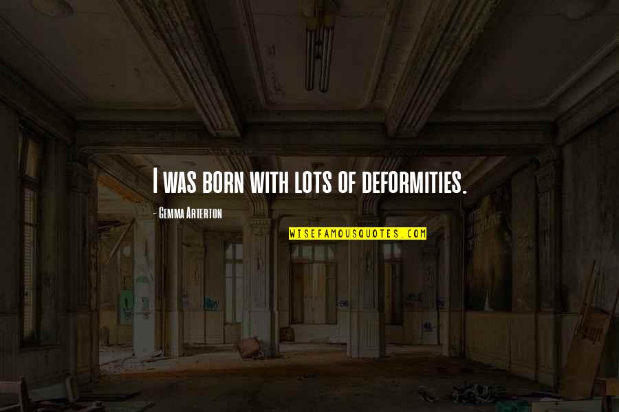 Tar Like Weed Quotes By Gemma Arterton: I was born with lots of deformities. Tar Like Weed Quotes By Gemma Arterton: I was born with lots of deformities.