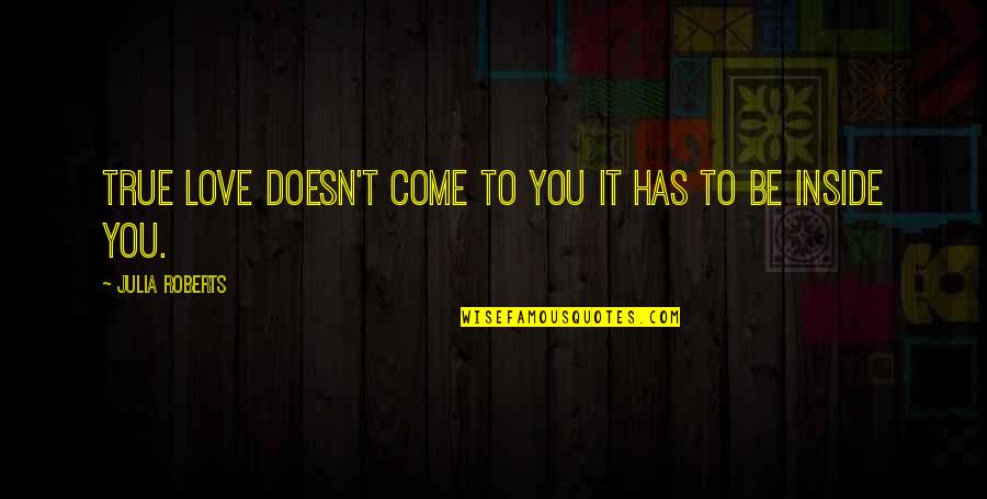 Tar Paper Quotes By Julia Roberts: True love doesn't come to you it has Tar Paper Quotes By Julia Roberts: True love doesn't come to you it has