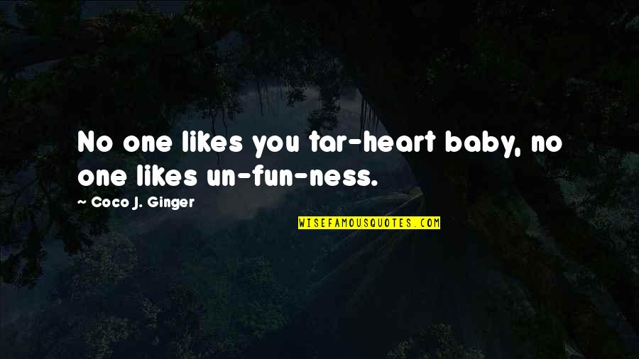 Tar Quotes By Coco J. Ginger: No one likes you tar-heart baby, no one