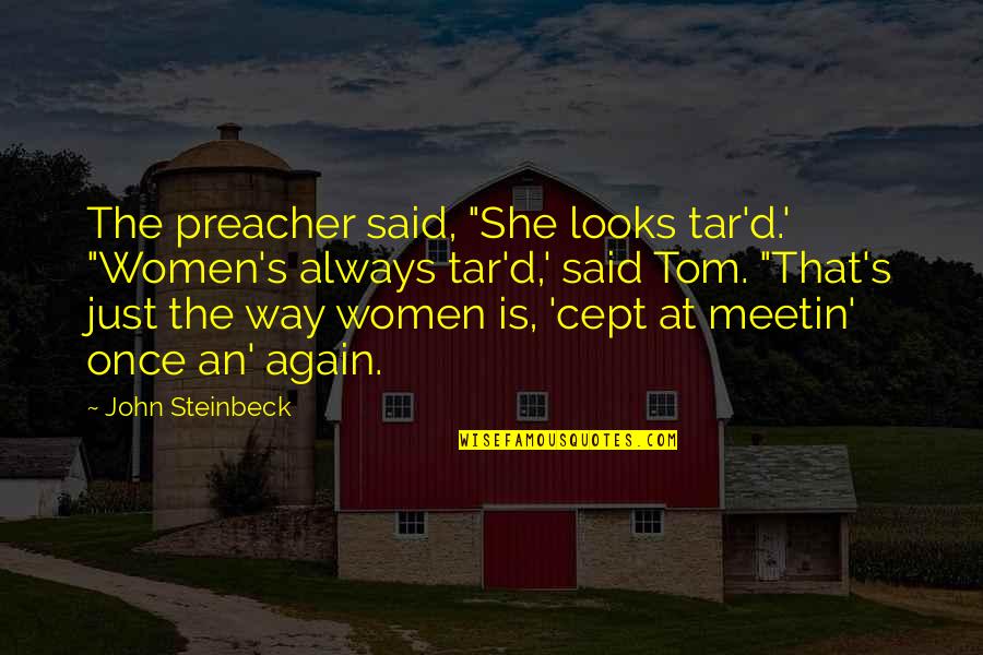 Tar Quotes By John Steinbeck: The preacher said, "She looks tar'd.' "Women's always