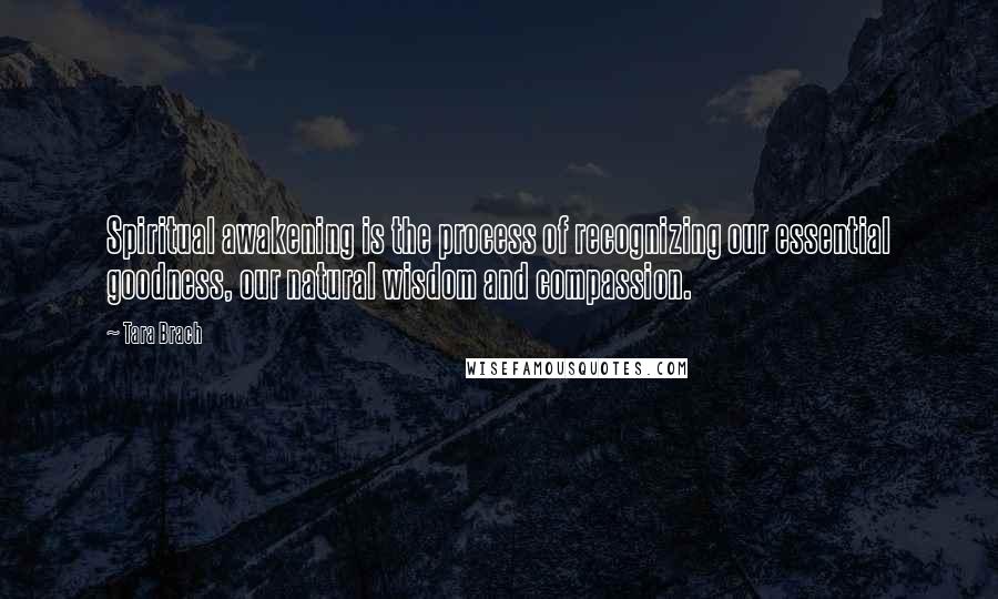 Tara Brach quotes: Spiritual awakening is the process of recognizing our essential goodness, our natural wisdom and compassion.