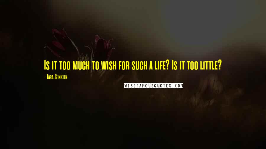 Tara Conklin quotes: Is it too much to wish for such a life? Is it too little?