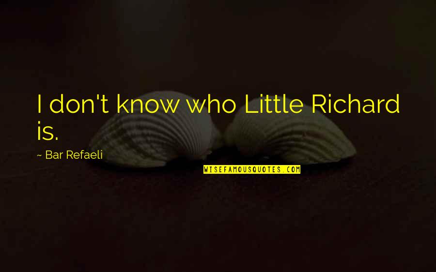 Tara Conklin Quotes By Bar Refaeli: I don't know who Little Richard is. Tara Conklin Quotes By Bar Refaeli: I don't know who Little Richard is.