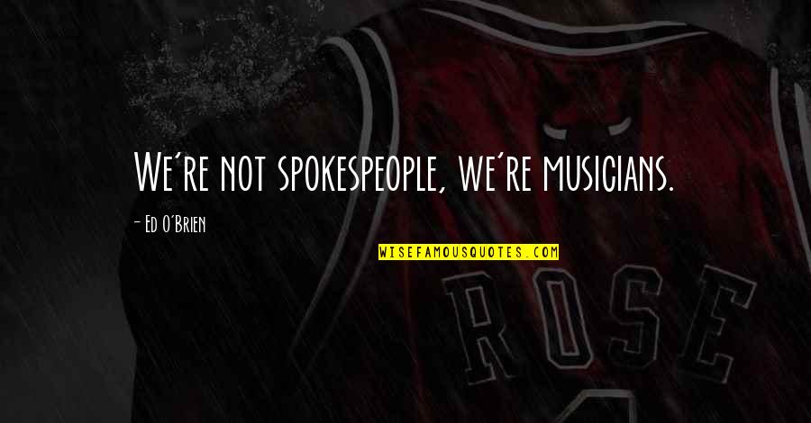 Tara Conklin Quotes By Ed O'Brien: We're not spokespeople, we're musicians. Tara Conklin Quotes By Ed O'Brien: We're not spokespeople, we're musicians.