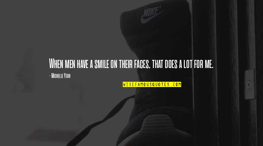 Tara Donovan Quotes By Michelle Yeoh: When men have a smile on their faces, Tara Donovan Quotes By Michelle Yeoh: When men have a smile on their faces,