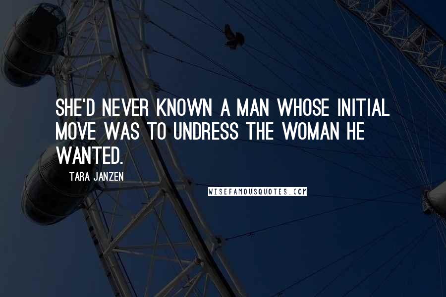 Tara Janzen quotes: She'd never known a man whose initial move was to undress the woman he wanted.