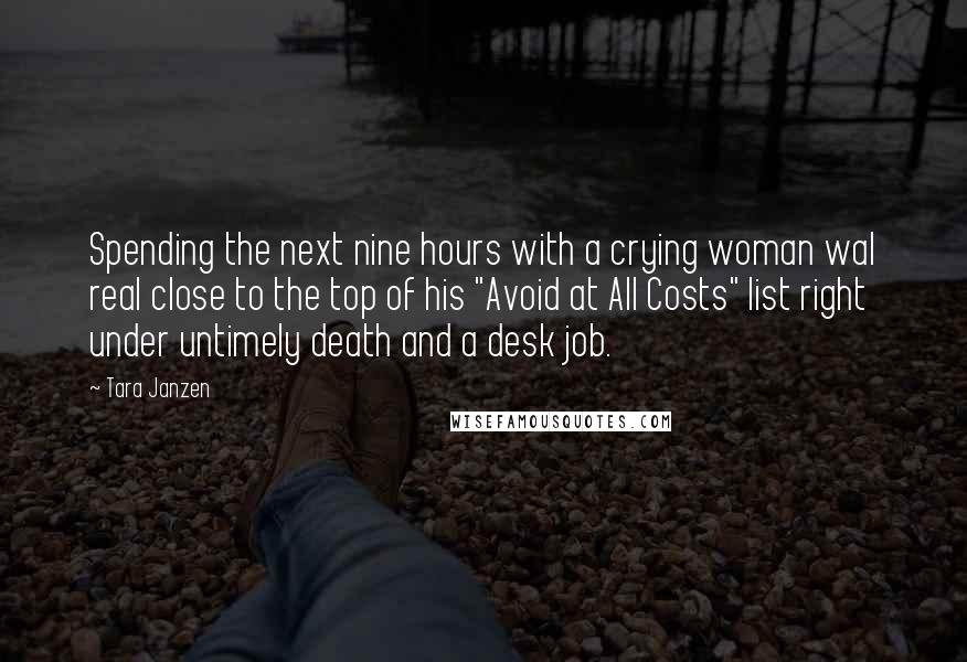 Tara Janzen quotes: Spending the next nine hours with a crying woman wal real close to the top of his "Avoid at All Costs" list right under untimely death and a desk job.