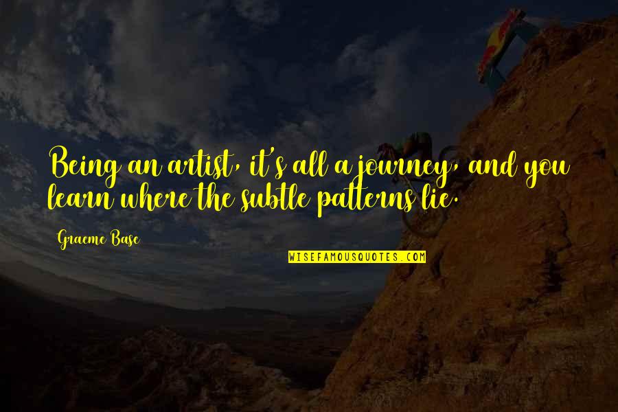 Tara Rani Srivastava Quotes By Graeme Base: Being an artist, it's all a journey, and