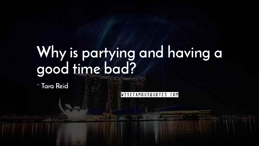 Tara Reid quotes: Why is partying and having a good time bad?