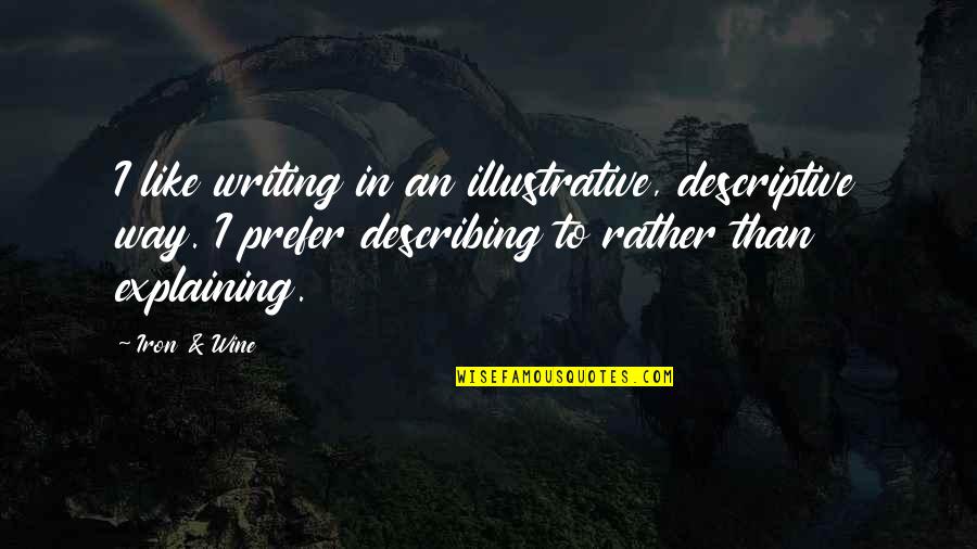 Tara Schuster Quotes By Iron & Wine: I like writing in an illustrative, descriptive way.