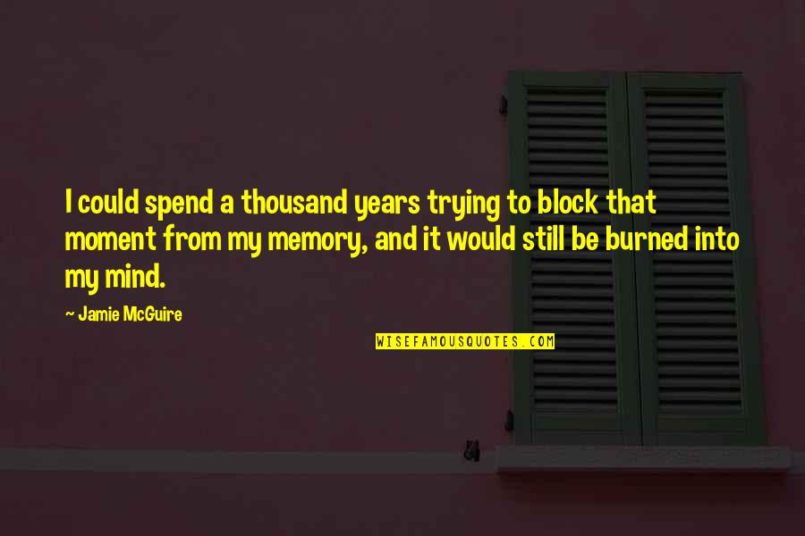 Tara Schuster Quotes By Jamie McGuire: I could spend a thousand years trying to Tara Schuster Quotes By Jamie McGuire: I could spend a thousand years trying to