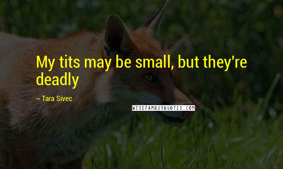Tara Sivec quotes: My tits may be small, but they're deadly