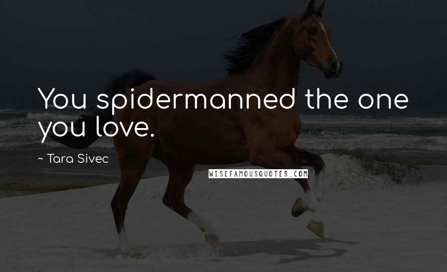 Tara Sivec quotes: You spidermanned the one you love.