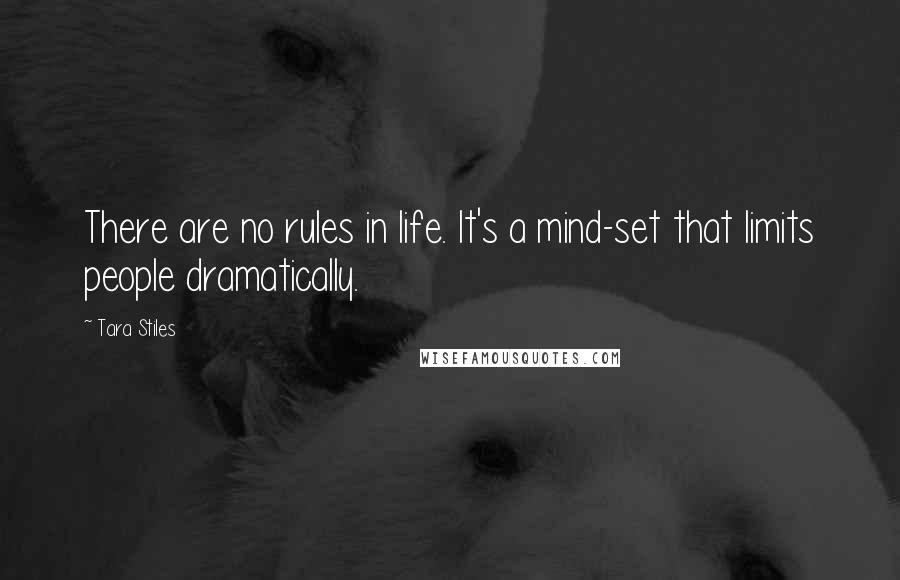 Tara Stiles quotes: There are no rules in life. It's a mind-set that limits people dramatically.