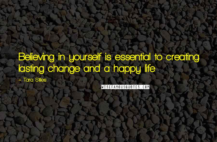 Tara Stiles quotes: Believing in yourself is essential to creating lasting change and a happy life.
