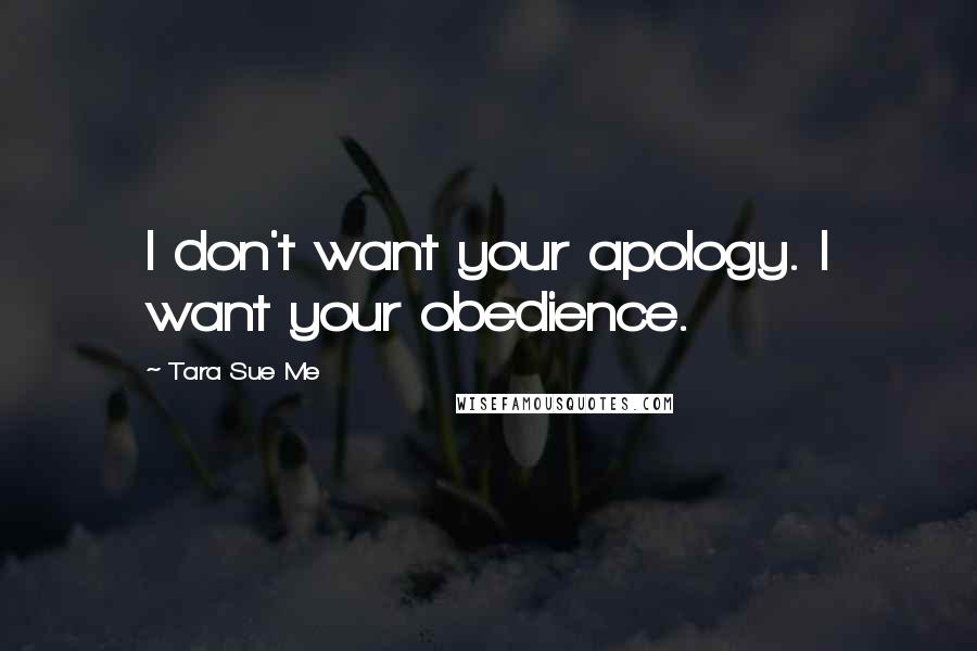 Tara Sue Me quotes: I don't want your apology. I want your obedience.