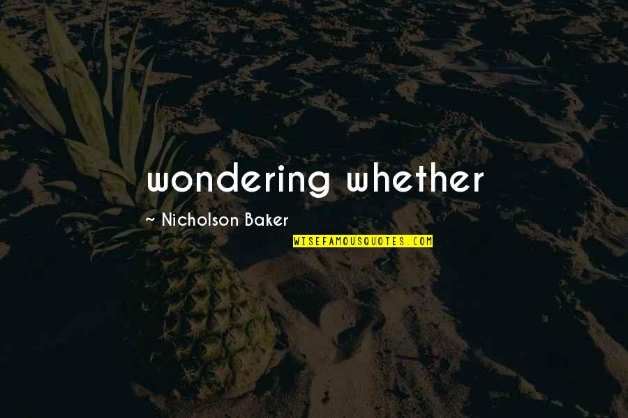 Tara Teller Quotes By Nicholson Baker: wondering whether Tara Teller Quotes By Nicholson Baker: wondering whether