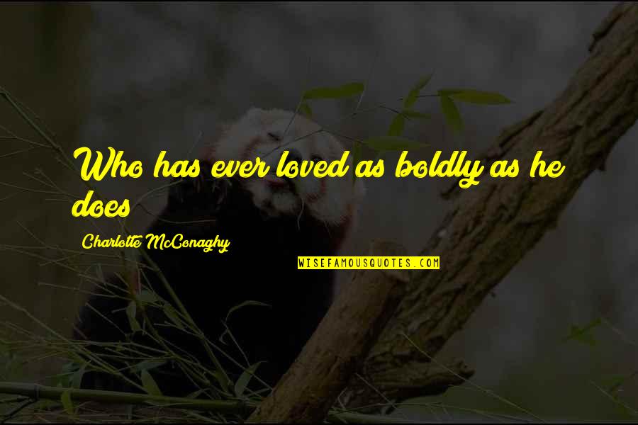 Tara Thornton True Blood Quotes By Charlotte McConaghy: Who has ever loved as boldly as he Tara Thornton True Blood Quotes By Charlotte McConaghy: Who has ever loved as boldly as he
