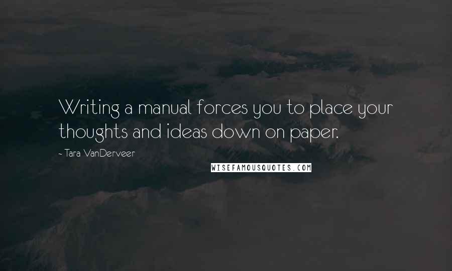 Tara VanDerveer quotes: Writing a manual forces you to place your thoughts and ideas down on paper.