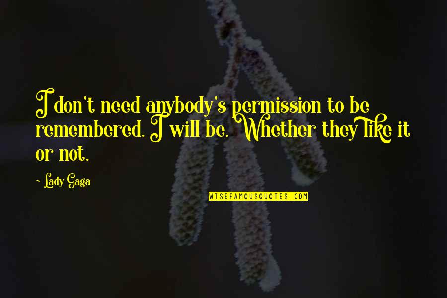 Tara Webster Voiceover Quotes By Lady Gaga: I don't need anybody's permission to be remembered.