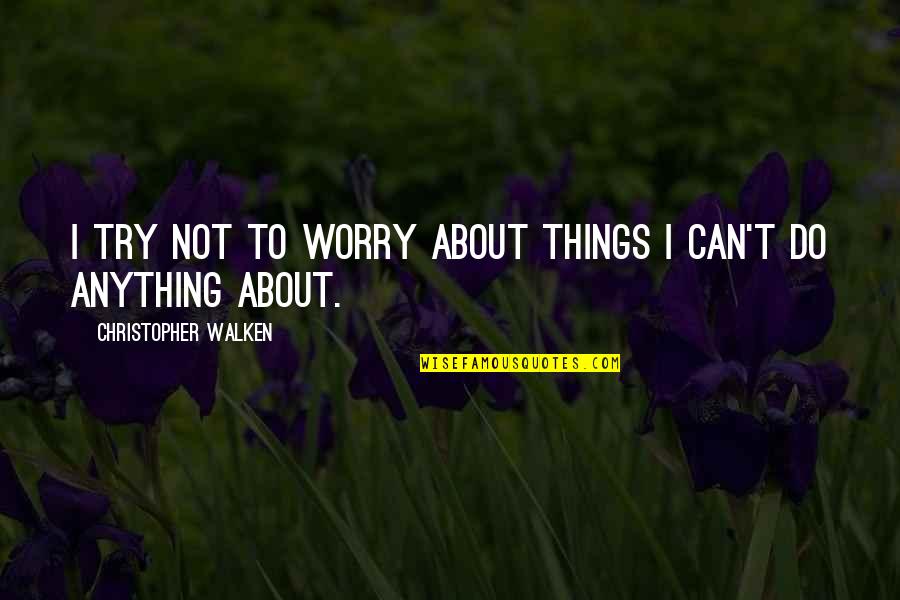 Taraangelsmagic Quotes By Christopher Walken: I try not to worry about things I