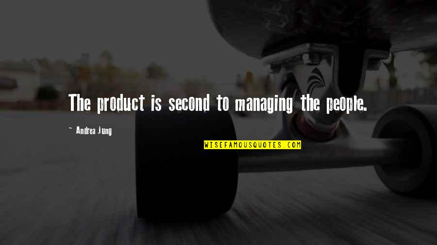 Tarabai Bhosale Quotes By Andrea Jung: The product is second to managing the people. Tarabai Bhosale Quotes By Andrea Jung: The product is second to managing the people.