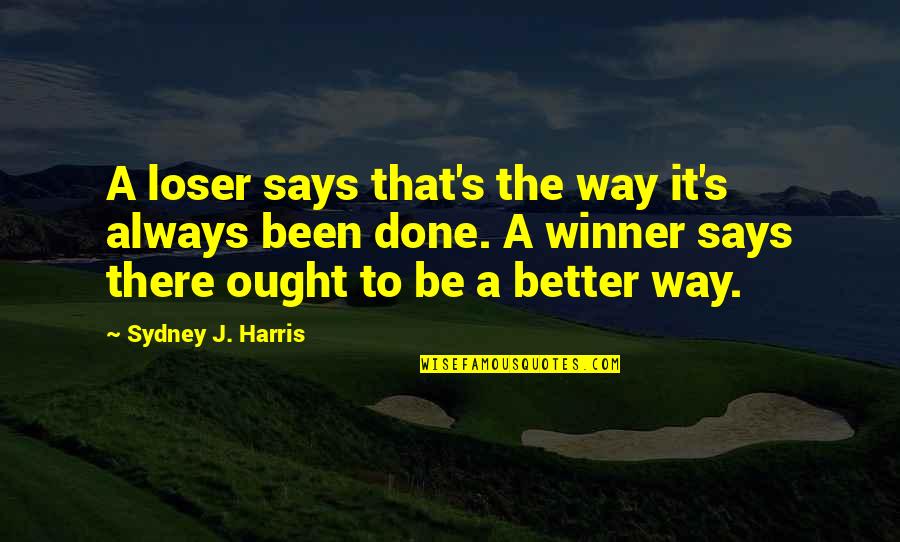 Tarabai Bhosale Quotes By Sydney J. Harris: A loser says that's the way it's always Tarabai Bhosale Quotes By Sydney J. Harris: A loser says that's the way it's always