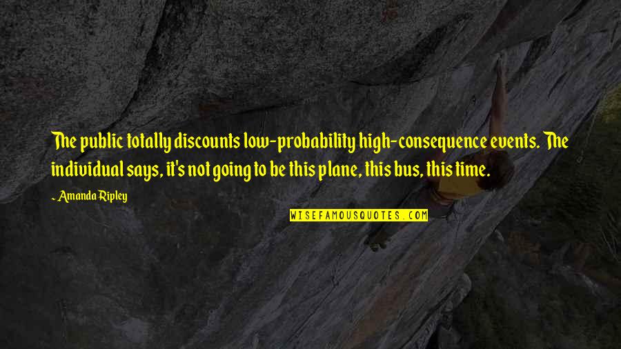 Tarabishi Technique Quotes By Amanda Ripley: The public totally discounts low-probability high-consequence events. The