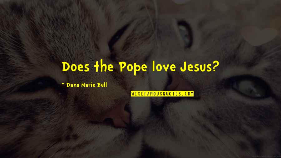 Taradash Smith Quotes By Dana Marie Bell: Does the Pope love Jesus?