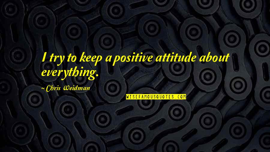 Taradiddle Quotes By Chris Weidman: I try to keep a positive attitude about